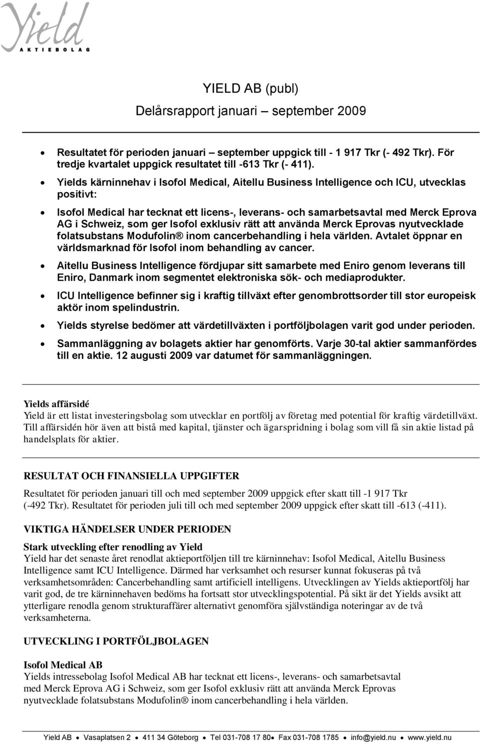 ger Isofol exklusiv rätt att använda Merck Eprovas nyutvecklade folatsubstans Modufolin inom cancerbehandling i hela världen. Avtalet öppnar en världsmarknad för Isofol inom behandling av cancer.