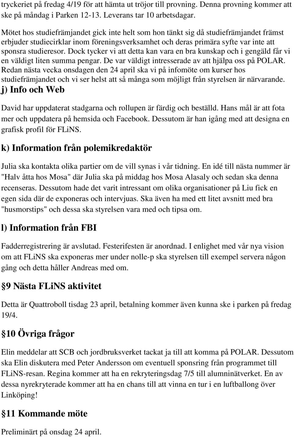 Dock tycker vi att detta kan vara en bra kunskap och i gengäld får vi en väldigt liten summa pengar. De var väldigt intresserade av att hjälpa oss på POLAR.