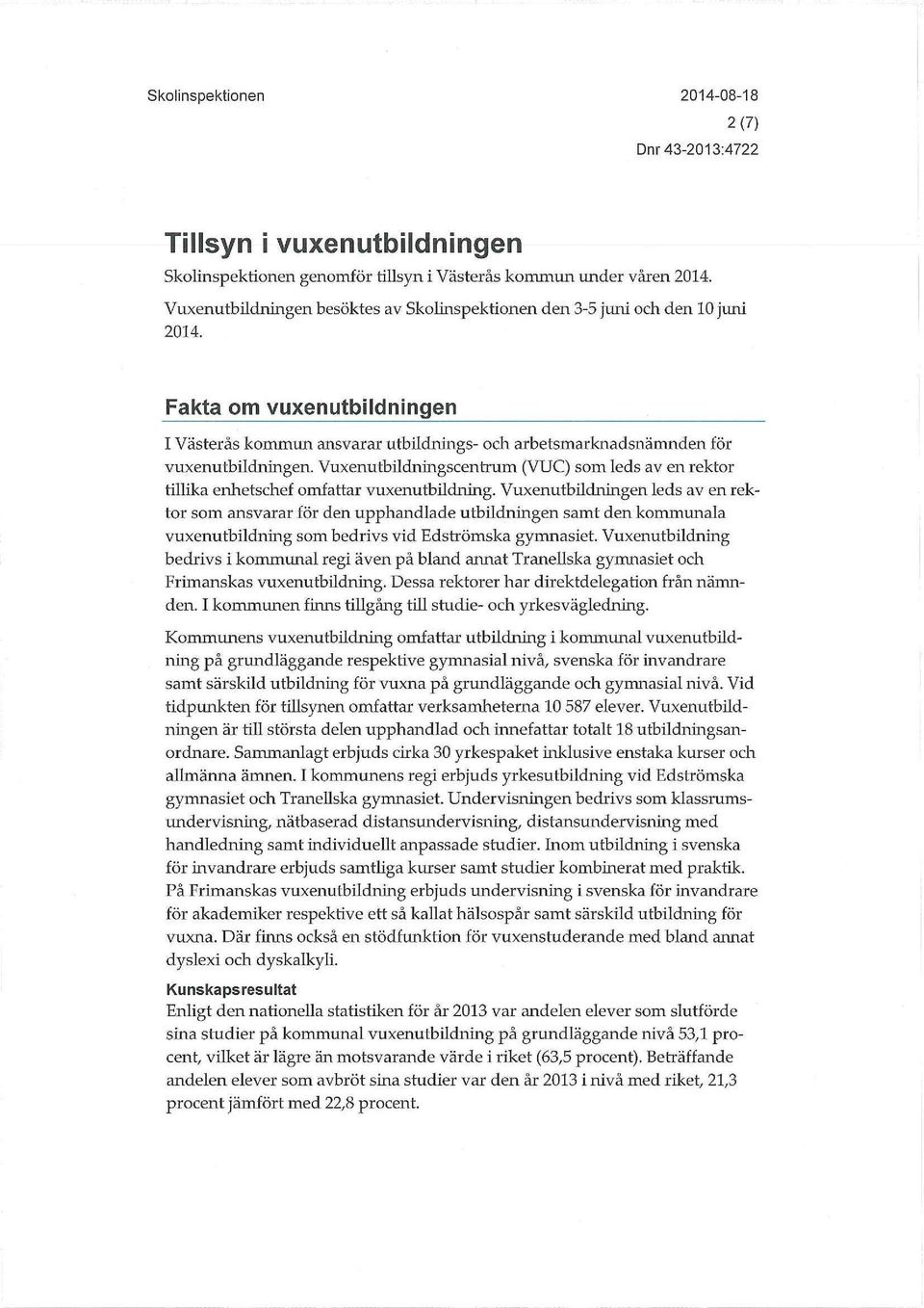 VuxenutbUdnmgscentrum (VUC) som leds av en rektor tillika enhetschef omfattar vuxenutbildning.