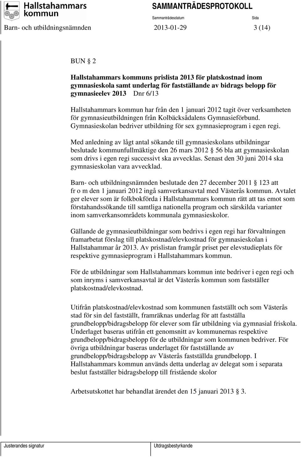 Gymnasieskolan bedriver utbildning för sex gymnasieprogram i egen regi.