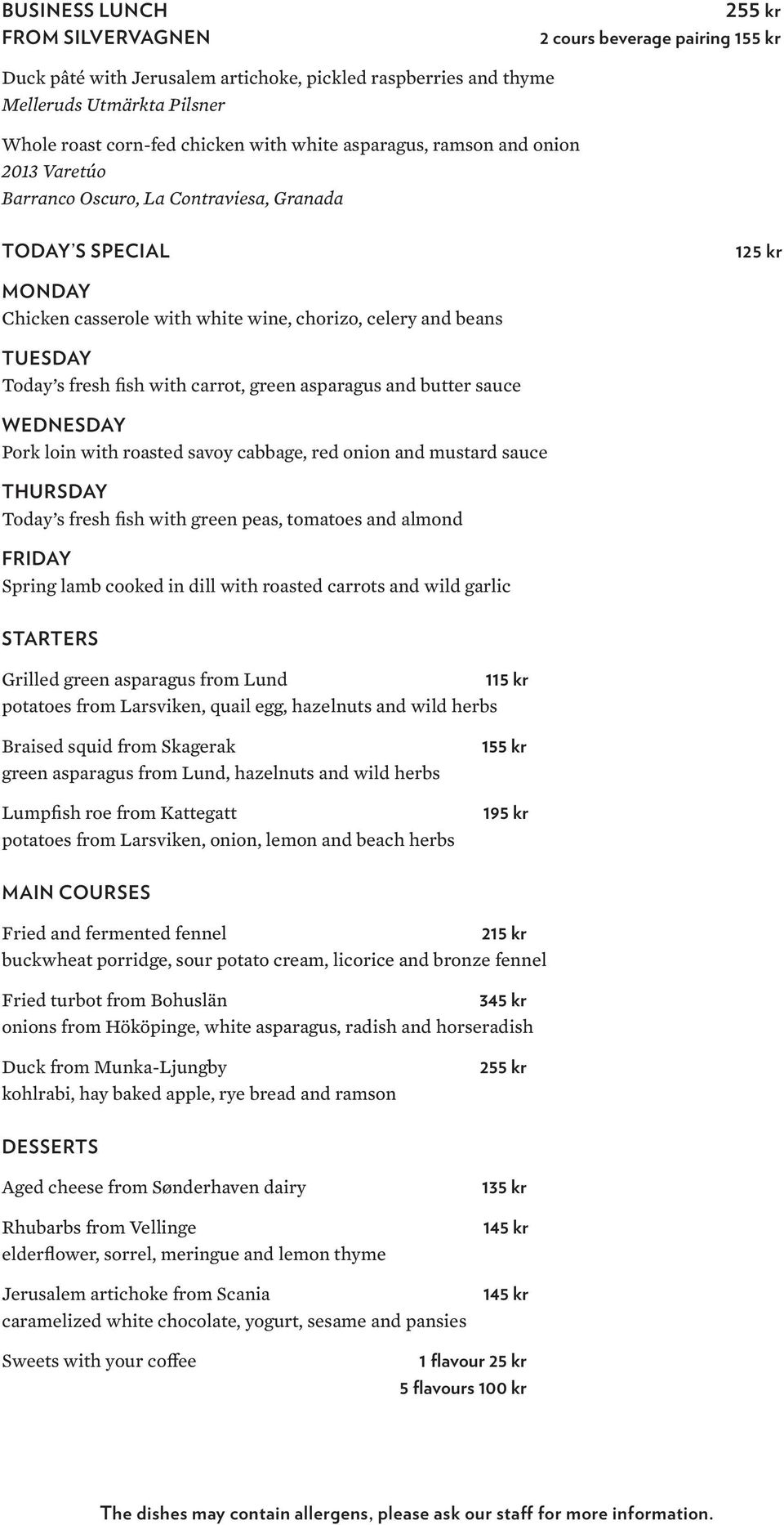 with carrot, green asparagus and butter sauce WEDNESDAY Pork loin with roasted savoy cabbage, red onion and mustard sauce THURSDAY Today s fresh fish with green peas, tomatoes and almond FRIDAY