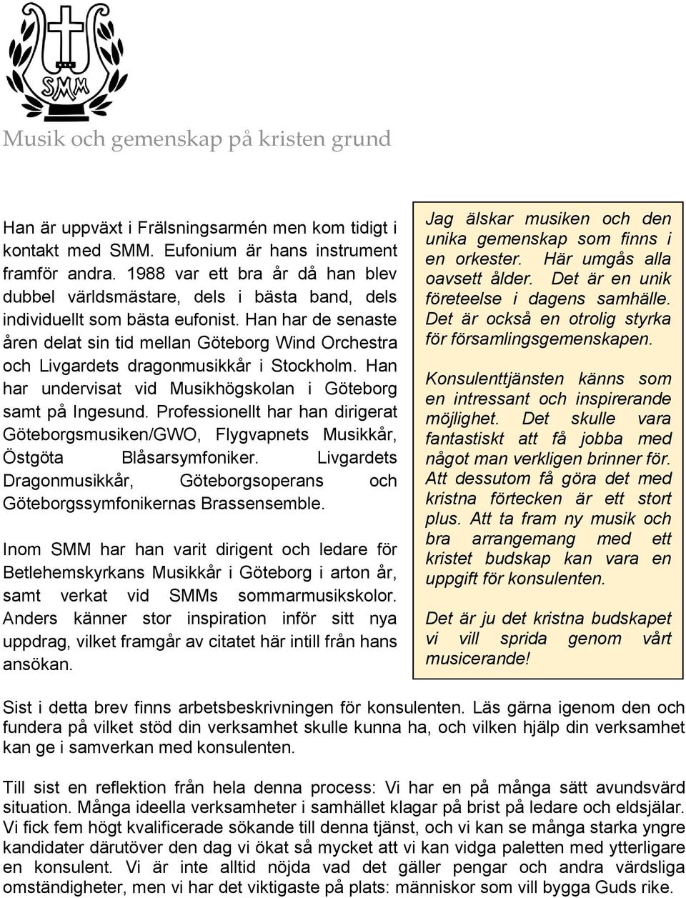 Han har de senaste åren delat sin tid mellan Göteborg Wind Orchestra och Livgardets dragonmusikkår i Stockholm. Han har undervisat vid Musikhögskolan i Göteborg samt på Ingesund.