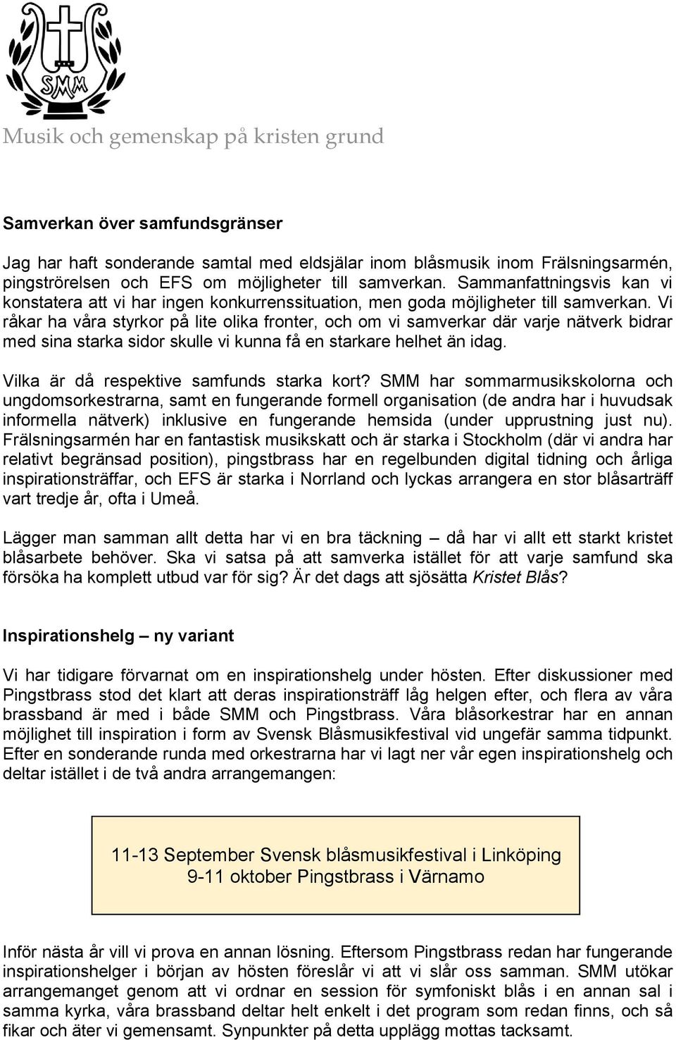 Vi råkar ha våra styrkor på lite olika fronter, och om vi samverkar där varje nätverk bidrar med sina starka sidor skulle vi kunna få en starkare helhet än idag.