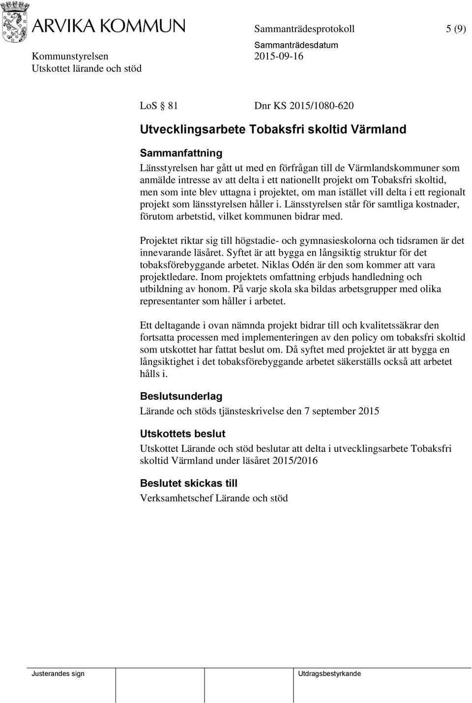 Länsstyrelsen står för samtliga kostnader, förutom arbetstid, vilket kommunen bidrar med. Projektet riktar sig till högstadie- och gymnasieskolorna och tidsramen är det innevarande läsåret.