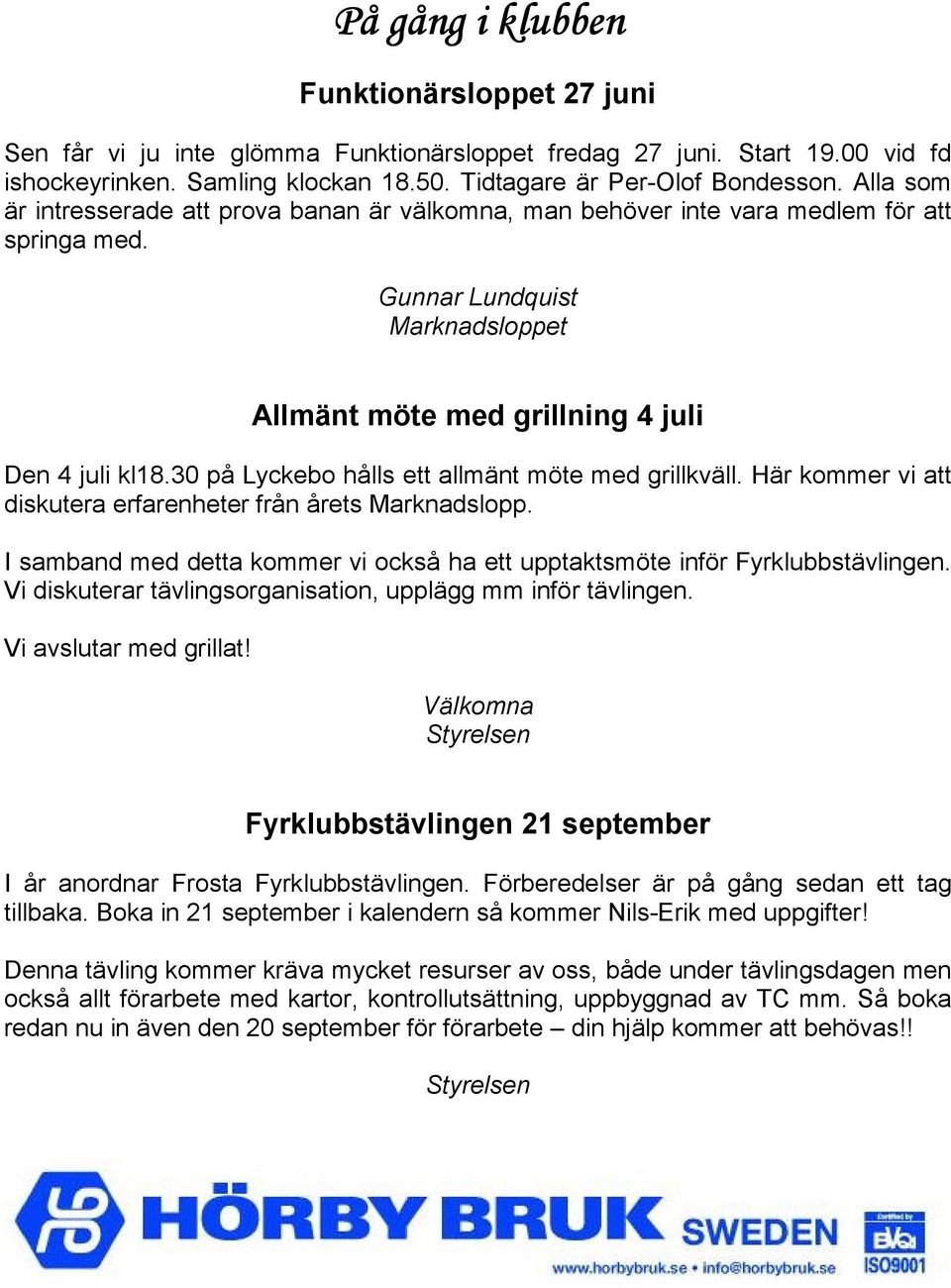 30 på Lyckebo hålls ett allmänt möte med grillkväll. Här kommer vi att diskutera erfarenheter från årets Marknadslopp. I samband med detta kommer vi också ha ett upptaktsmöte inför Fyrklubbstävlingen.