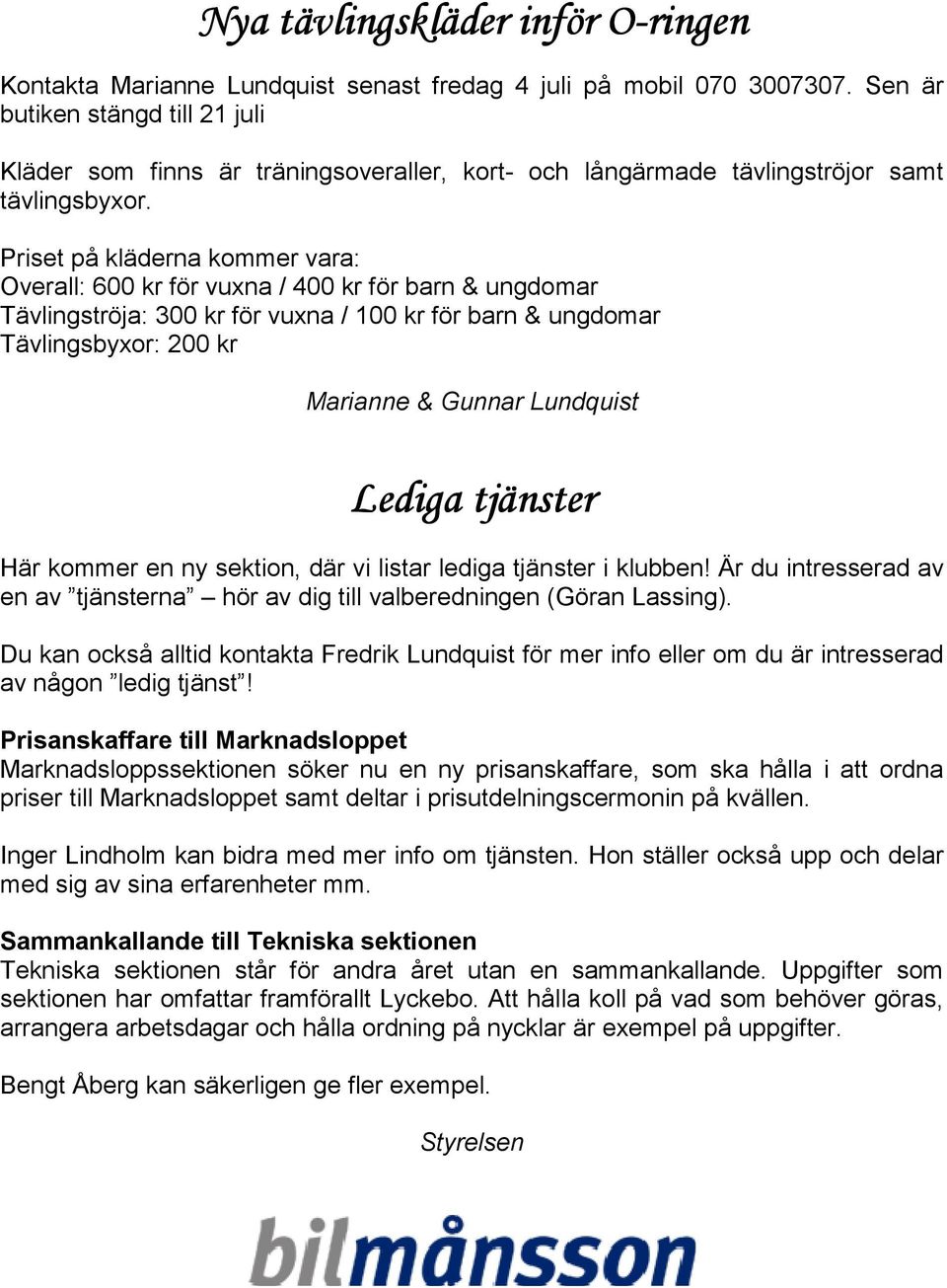 Priset på kläderna kommer vara: Overall: 600 kr för vuxna / 400 kr för barn & ungdomar Tävlingströja: 300 kr för vuxna / 100 kr för barn & ungdomar Tävlingsbyxor: 200 kr Marianne & Gunnar Lundquist
