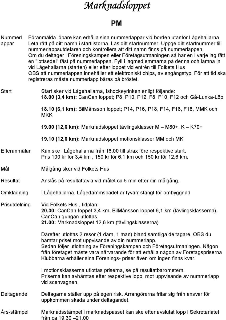 Om du deltager i Föreningskampen eller Företagsutmaningen så har en i varje lag fått en "lottsedel" fäst på nummerlappen.