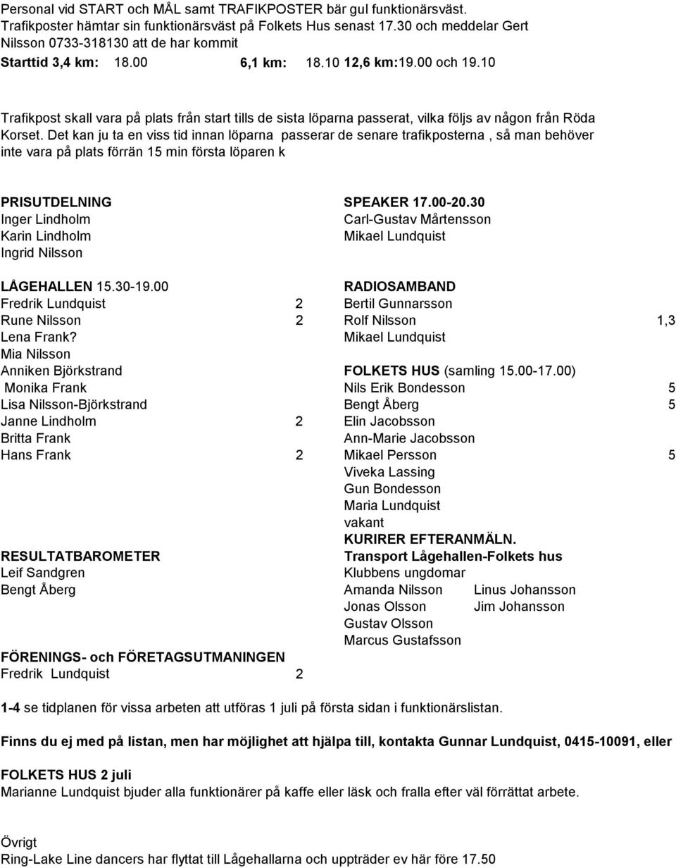 10 Trafikpost skall vara på plats från start tills de sista löparna passerat, vilka följs av någon från Röda Korset.
