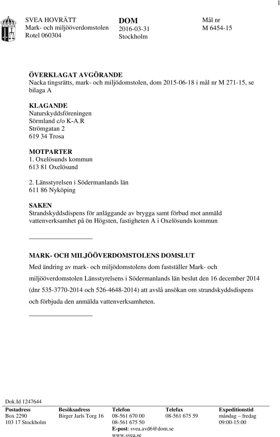 Länsstyrelsen i Södermanlands län 611 86 Nyköping SAKEN Strandskyddsdispens för anläggande av brygga samt förbud mot anmäld vattenverksamhet på ön Högsten, fastigheten A i Oxelösunds kommun MARK- OCH