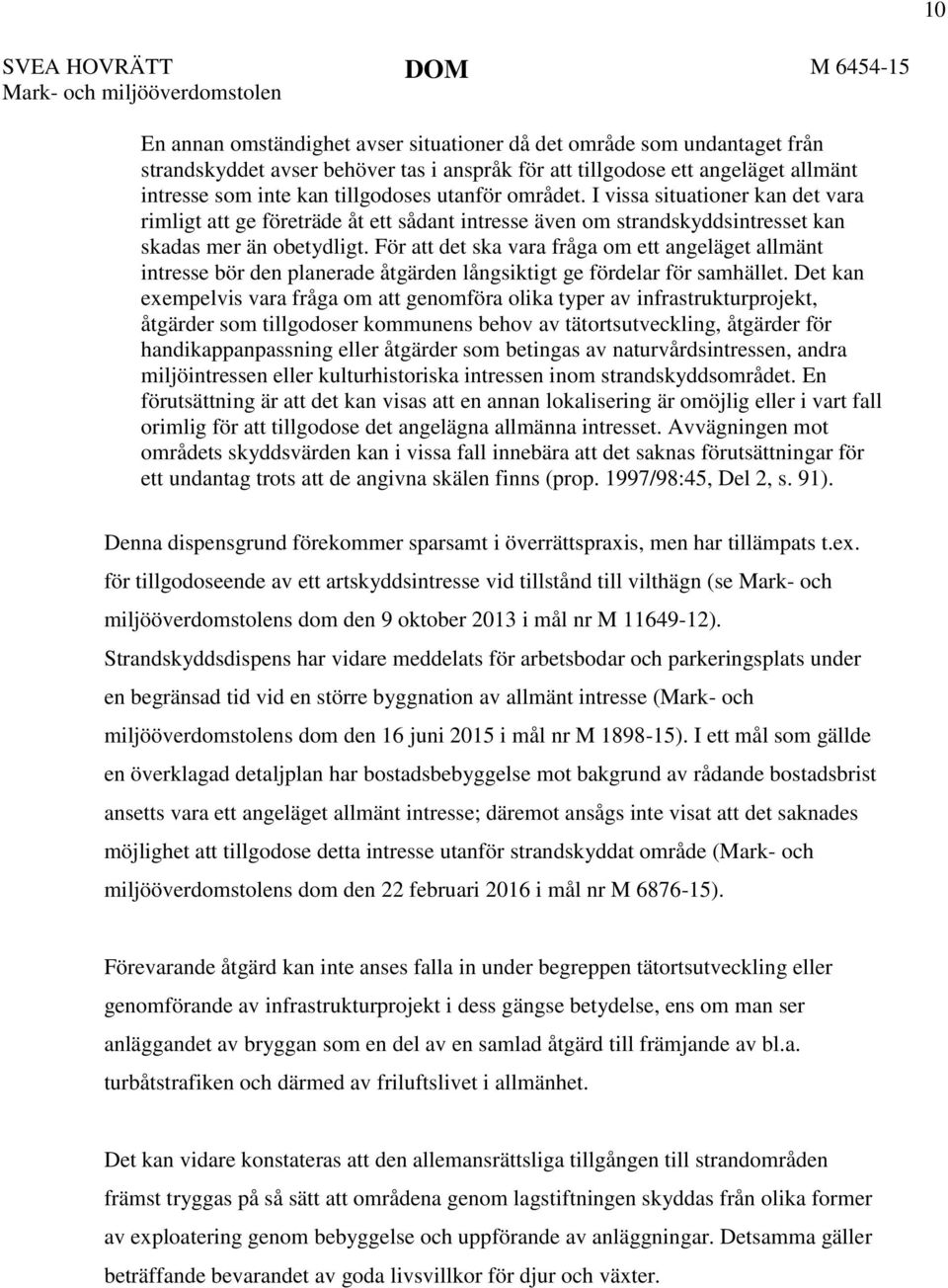 För att det ska vara fråga om ett angeläget allmänt intresse bör den planerade åtgärden långsiktigt ge fördelar för samhället.