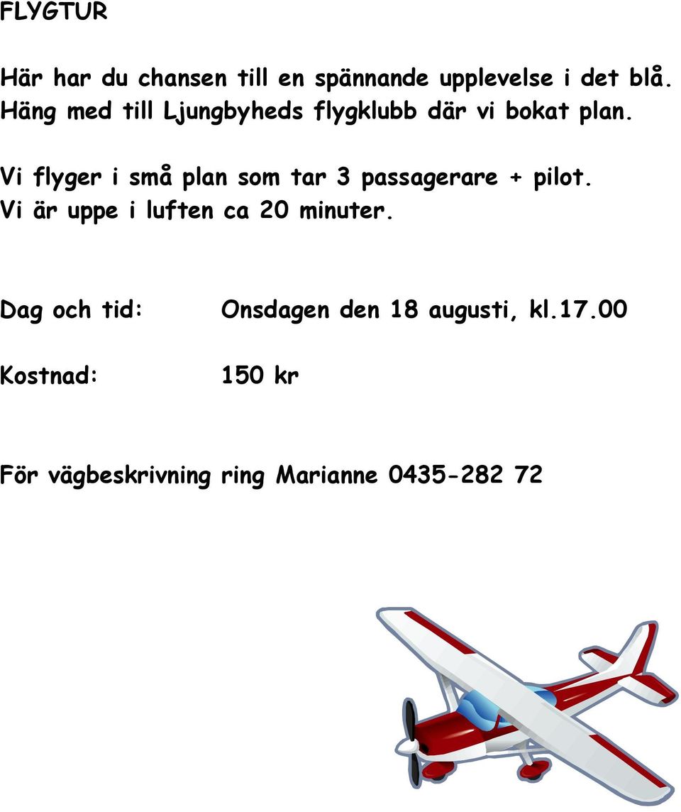 Vi flyger i små plan som tar 3 passagerare + pilot.