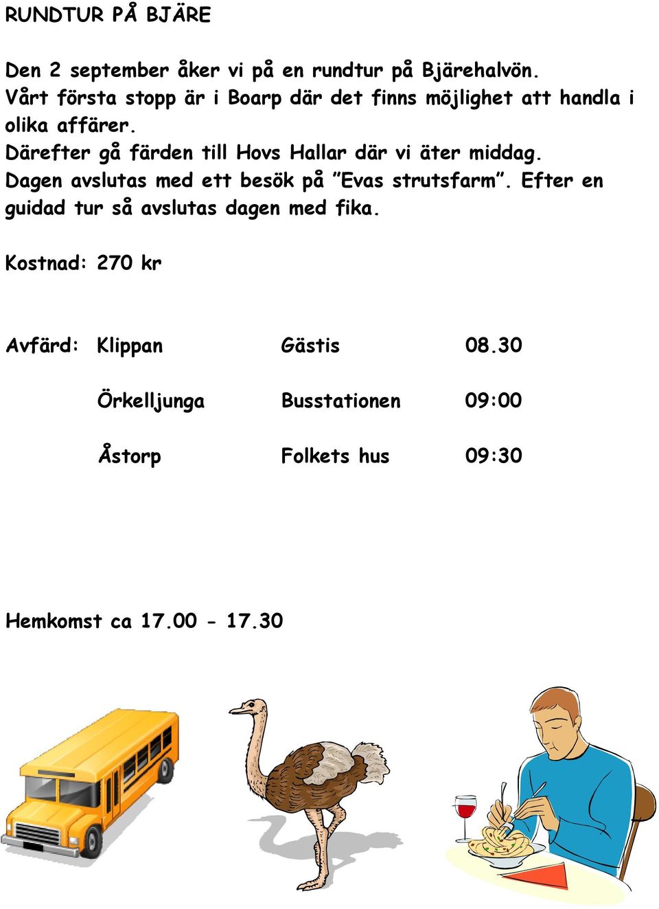 Därefter gå färden till Hovs Hallar där vi äter middag. Dagen avslutas med ett besök på Evas strutsfarm.