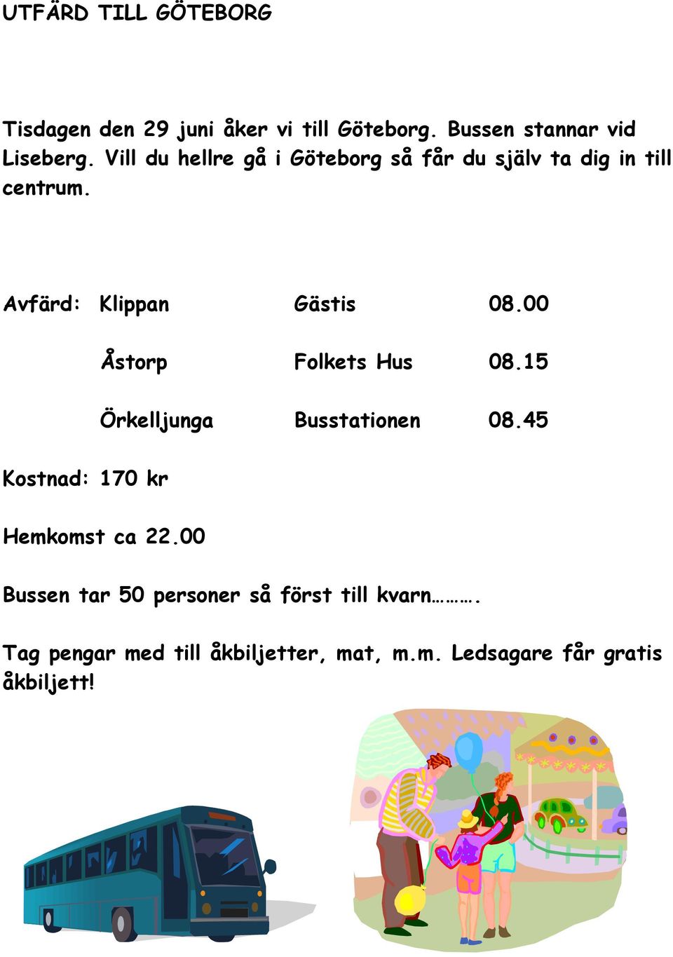 00 Åstorp Folkets Hus 08.15 Örkelljunga Busstationen 08.45 Kostnad: 170 kr Hemkomst ca 22.