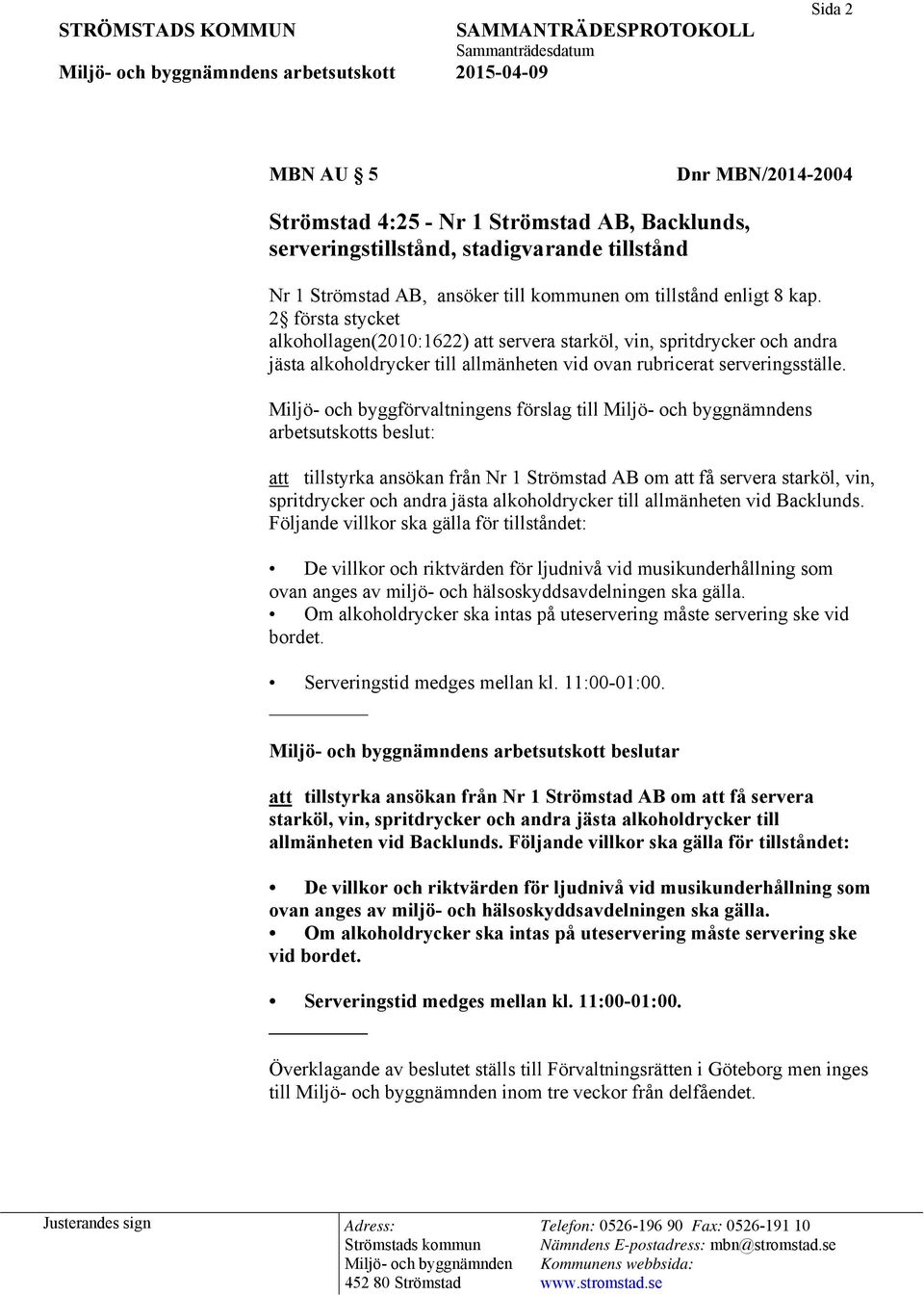 Miljö- och byggförvaltningens förslag till s arbetsutskotts beslut: att tillstyrka ansökan från Nr 1 Strömstad AB om att få servera starköl, vin, spritdrycker och andra jästa alkoholdrycker till