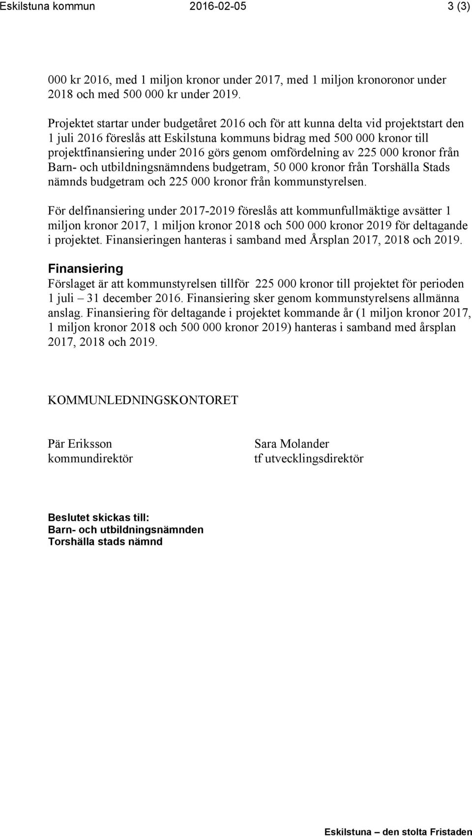 genom omfördelning av 225 000 kronor från Barn- och utbildningsnämndens budgetram, 50 000 kronor från Torshälla Stads nämnds budgetram och 225 000 kronor från kommunstyrelsen.