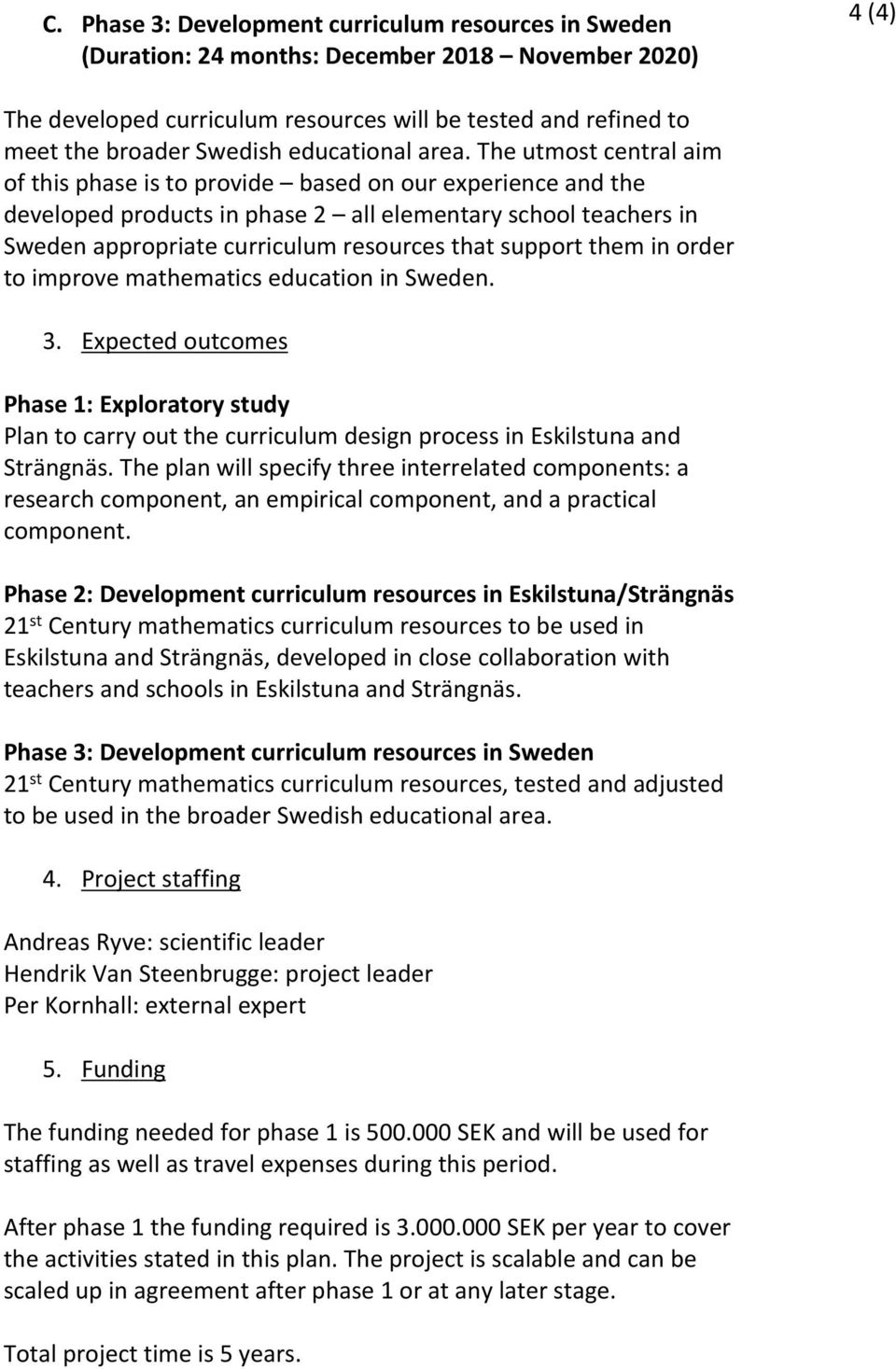 The utmost central aim of this phase is to provide based on our experience and the developed products in phase 2 all elementary school teachers in Sweden appropriate curriculum resources that support