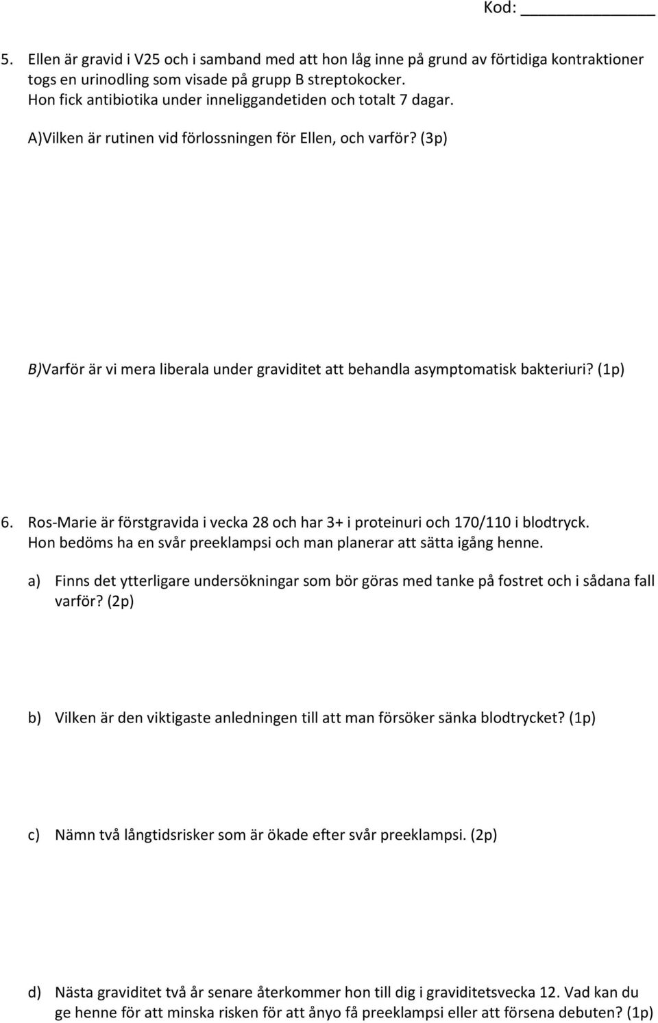 (3p) B)Varför är vi mera liberala under graviditet att behandla asymptomatisk bakteriuri? (1p) 6. Ros-Marie är förstgravida i vecka 28 och har 3+ i proteinuri och 170/110 i blodtryck.