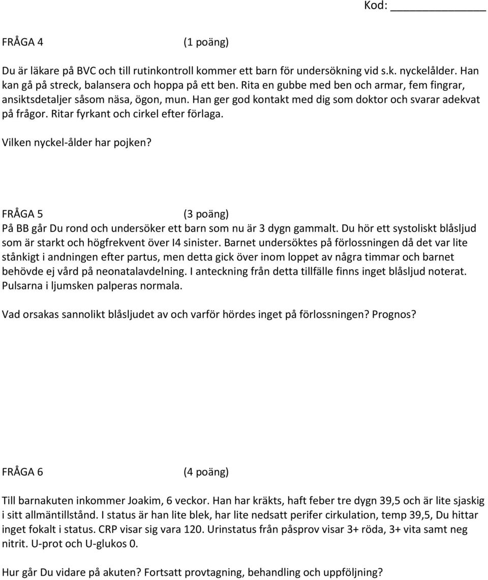 Vilken nyckel-ålder har pojken? FRÅGA 5 (3 poäng) På BB går Du rond och undersöker ett barn som nu är 3 dygn gammalt. Du hör ett systoliskt blåsljud som är starkt och högfrekvent över I4 sinister.
