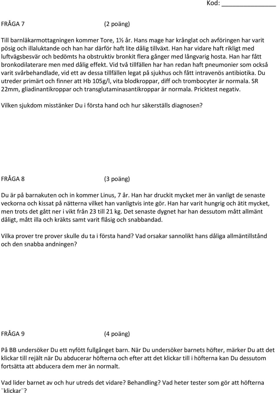 Vid två tillfällen har han redan haft pneumonier som också varit svårbehandlade, vid ett av dessa tillfällen legat på sjukhus och fått intravenös antibiotika.