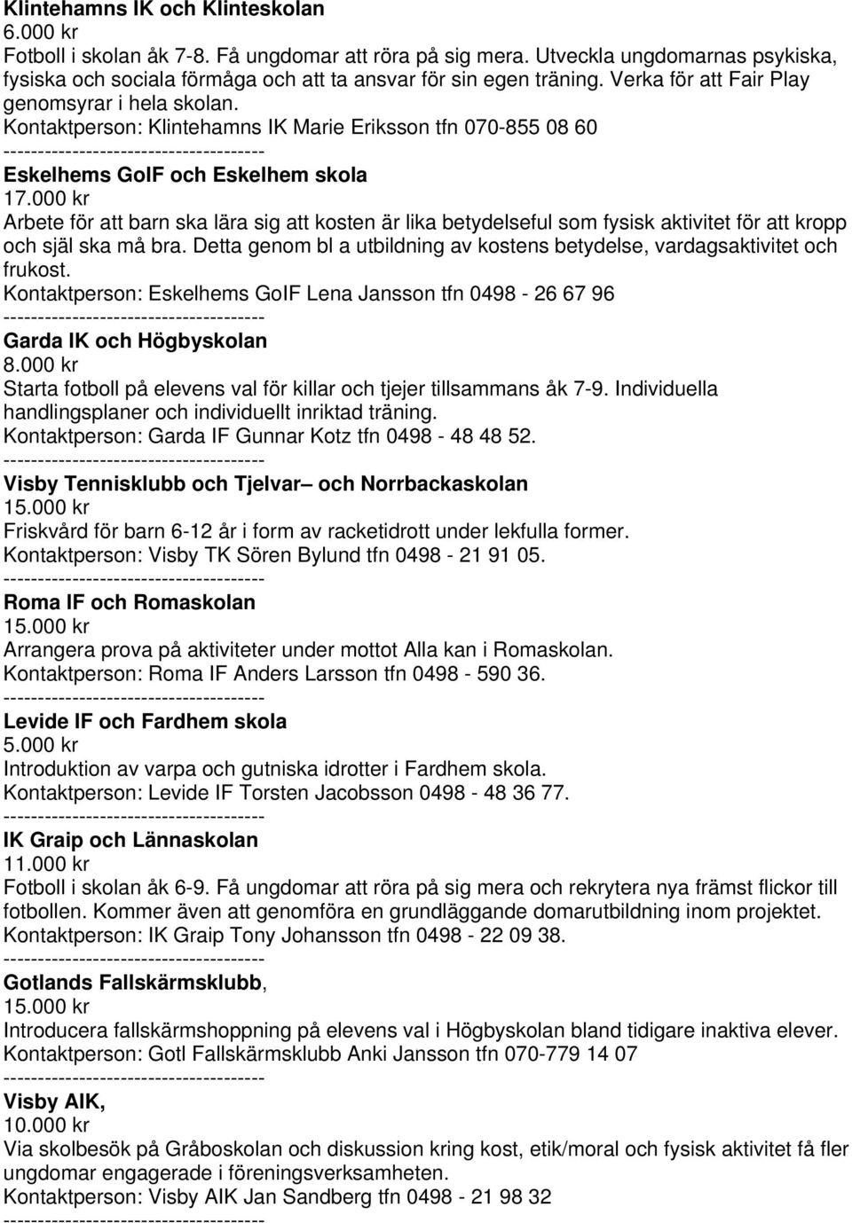 000 kr Arbete för att barn ska lära sig att kosten är lika betydelseful som fysisk aktivitet för att kropp och själ ska må bra.