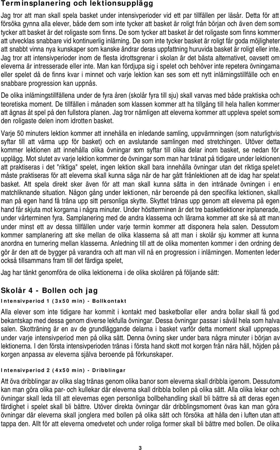 De som tycker att basket är det roligaste som finns kommer att utvecklas snabbare vid kontinuerlig inlärning.