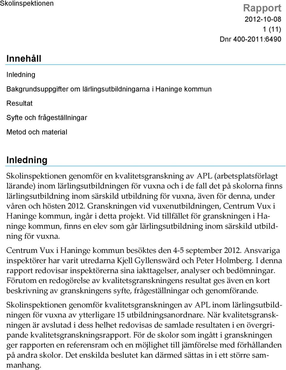 under våren och hösten 2012. Granskningen vid vuxenutbildningen, Centrum Vux i Haninge kommun, ingår i detta projekt.