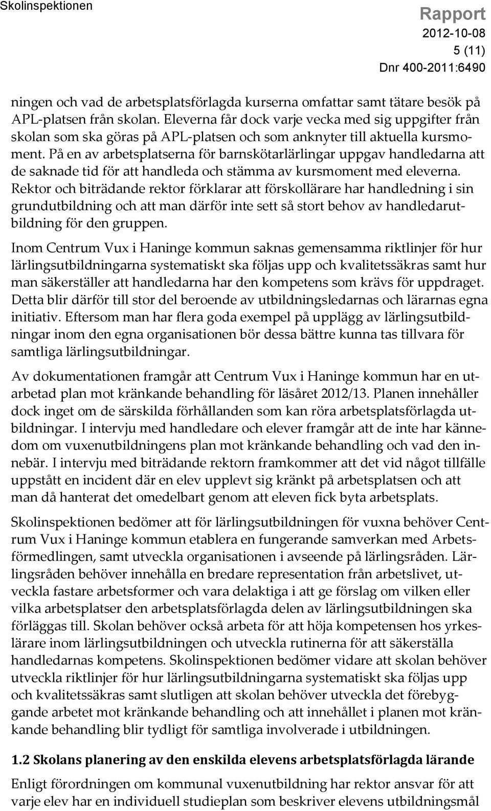 På en av arbetsplatserna för barnskötarlärlingar uppgav handledarna att de saknade tid för att handleda och stämma av kursmoment med eleverna.