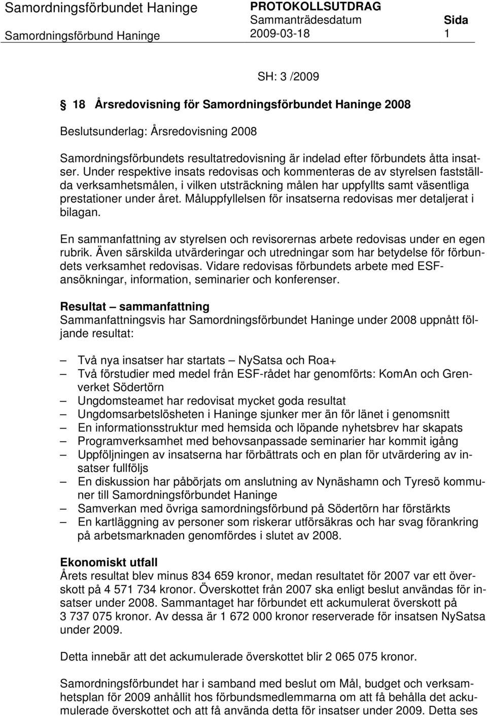 Under respektive insats redovisas och kommenteras de av styrelsen fastställda verksamhetsmålen, i vilken utsträckning målen har uppfyllts samt väsentliga prestationer under året.