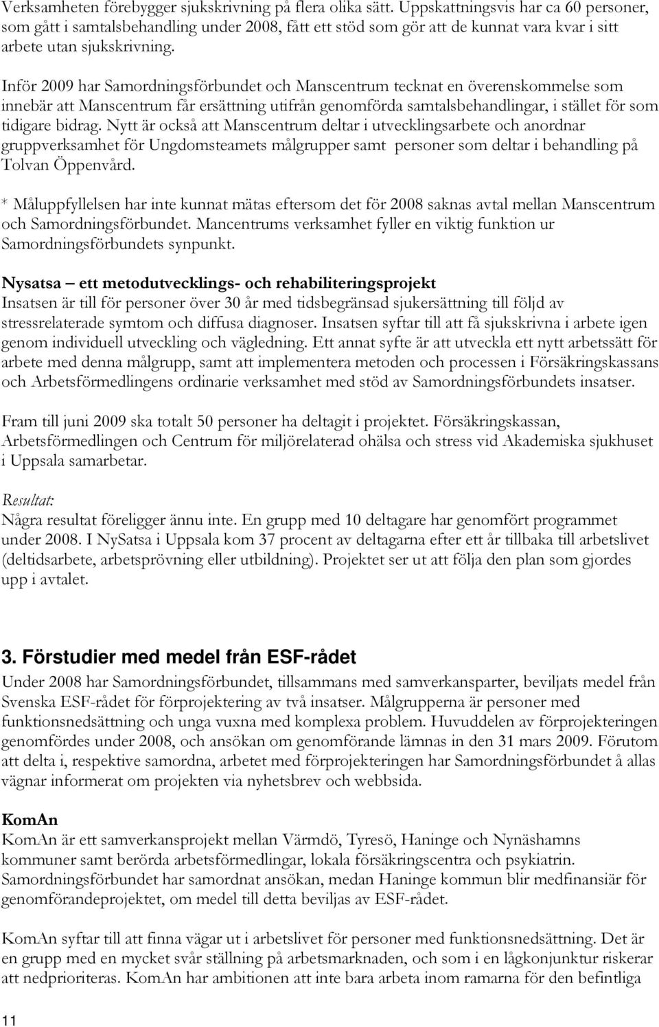 Inför 2009 har Samordningsförbundet och Manscentrum tecknat en överenskommelse som innebär att Manscentrum får ersättning utifrån genomförda samtalsbehandlingar, i stället för som tidigare bidrag.