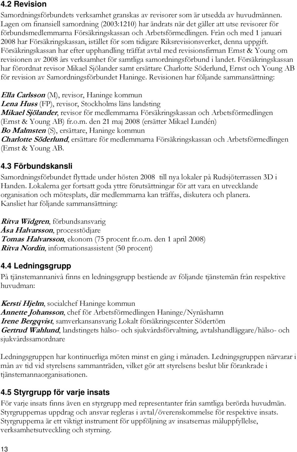 Från och med 1 januari 2008 har Försäkringskassan, istället för som tidigare Riksrevisionsverket, denna uppgift.