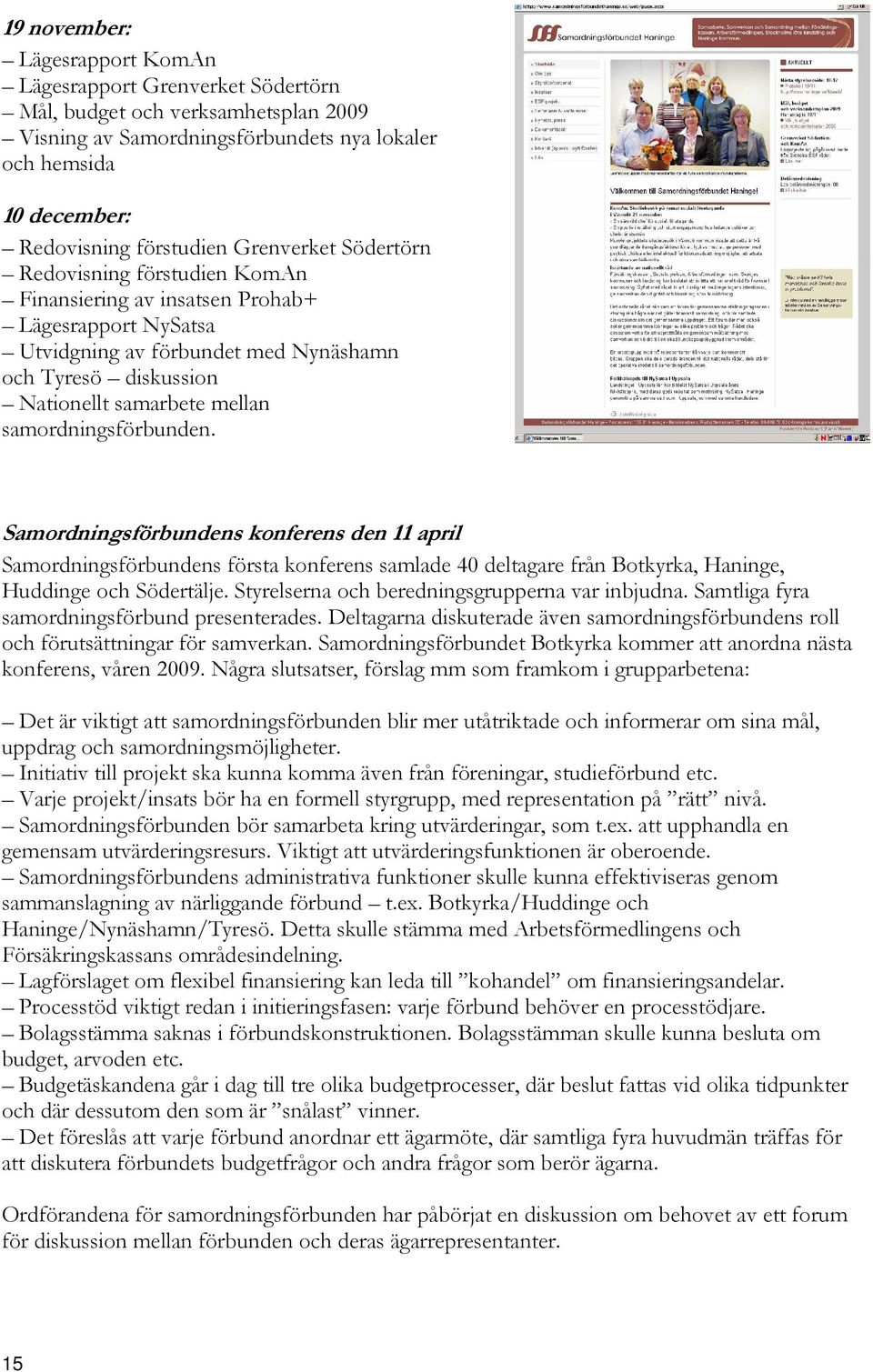 samordningsförbunden. Samordningsförbundens konferens den 11 april Samordningsförbundens första konferens samlade 40 deltagare från Botkyrka, Haninge, Huddinge och Södertälje.