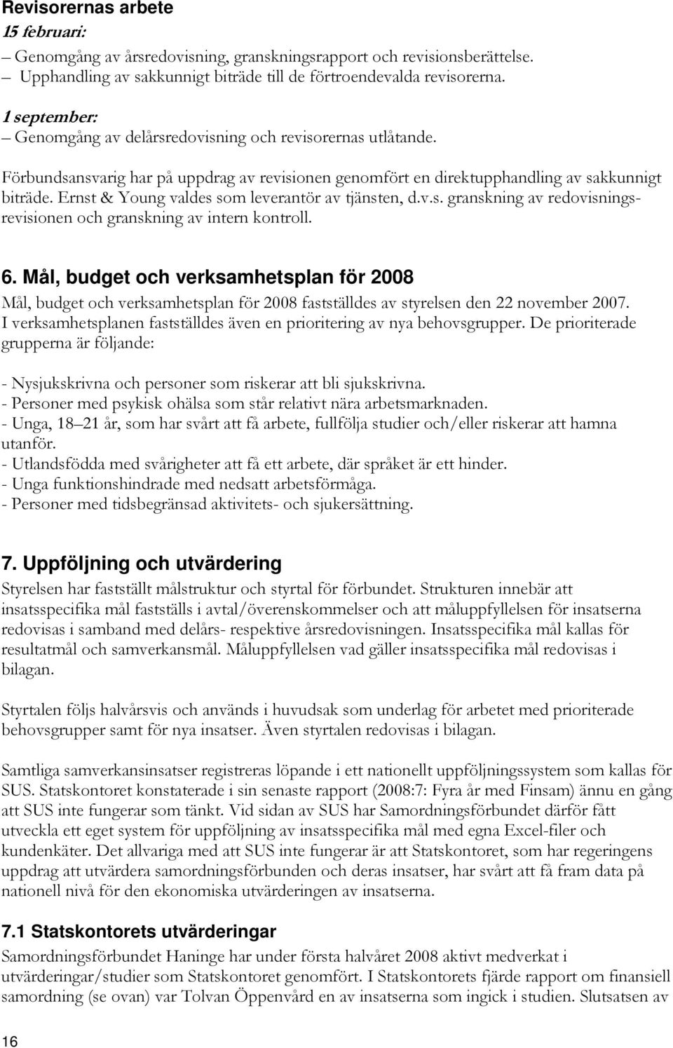 Ernst & Young valdes som leverantör av tjänsten, d.v.s. granskning av redovisningsrevisionen och granskning av intern kontroll. 6.