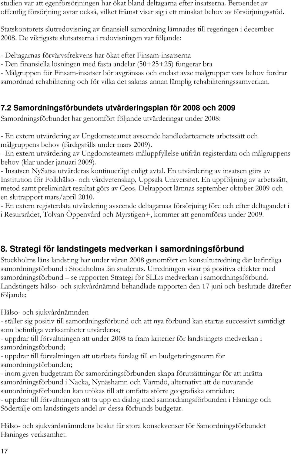 De viktigaste slutsatserna i redovisningen var följande: - Deltagarnas förvärvsfrekvens har ökat efter Finsam-insatserna - Den finansiella lösningen med fasta andelar (50+25+25) fungerar bra -