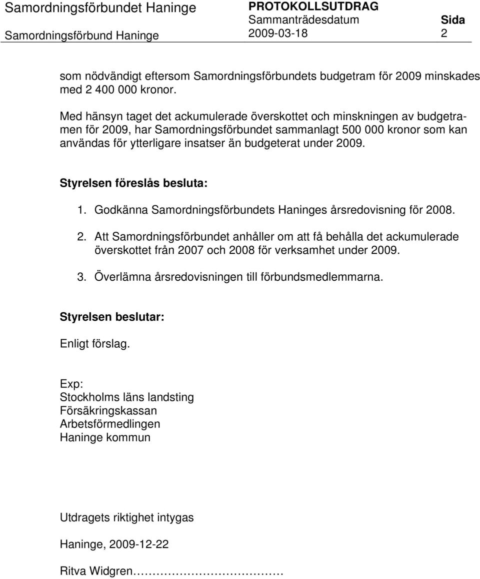Med hänsyn taget det ackumulerade överskottet och minskningen av budgetramen för 2009, har Samordningsförbundet sammanlagt 500 000 kronor som kan användas för ytterligare insatser än budgeterat under