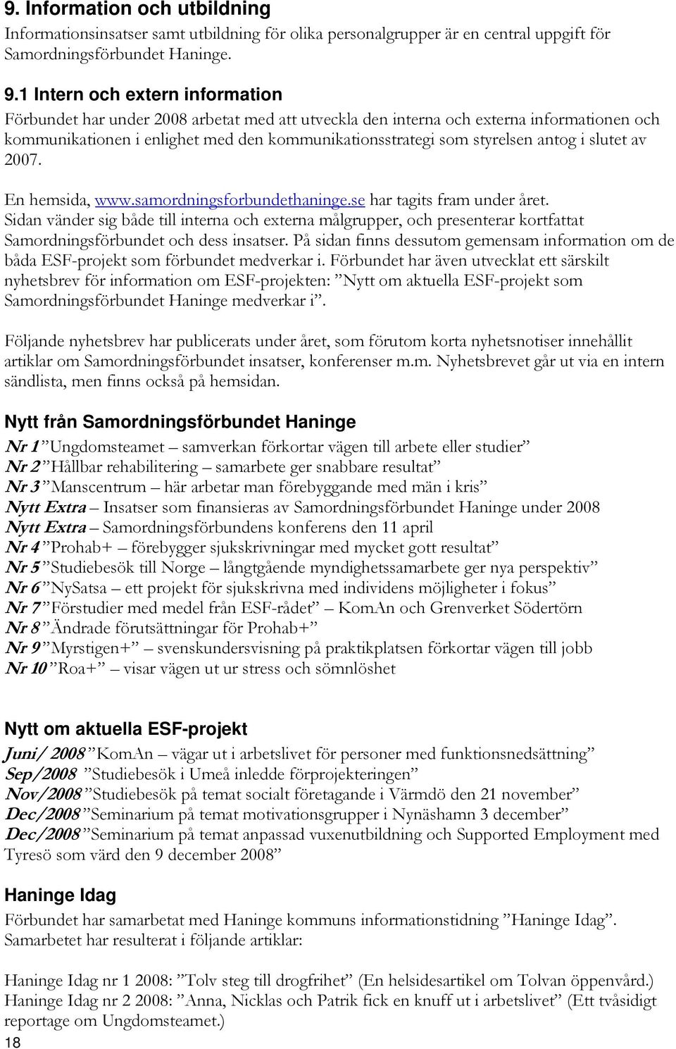 antog i slutet av 2007. En hemsida, www.samordningsforbundethaninge.se har tagits fram under året.