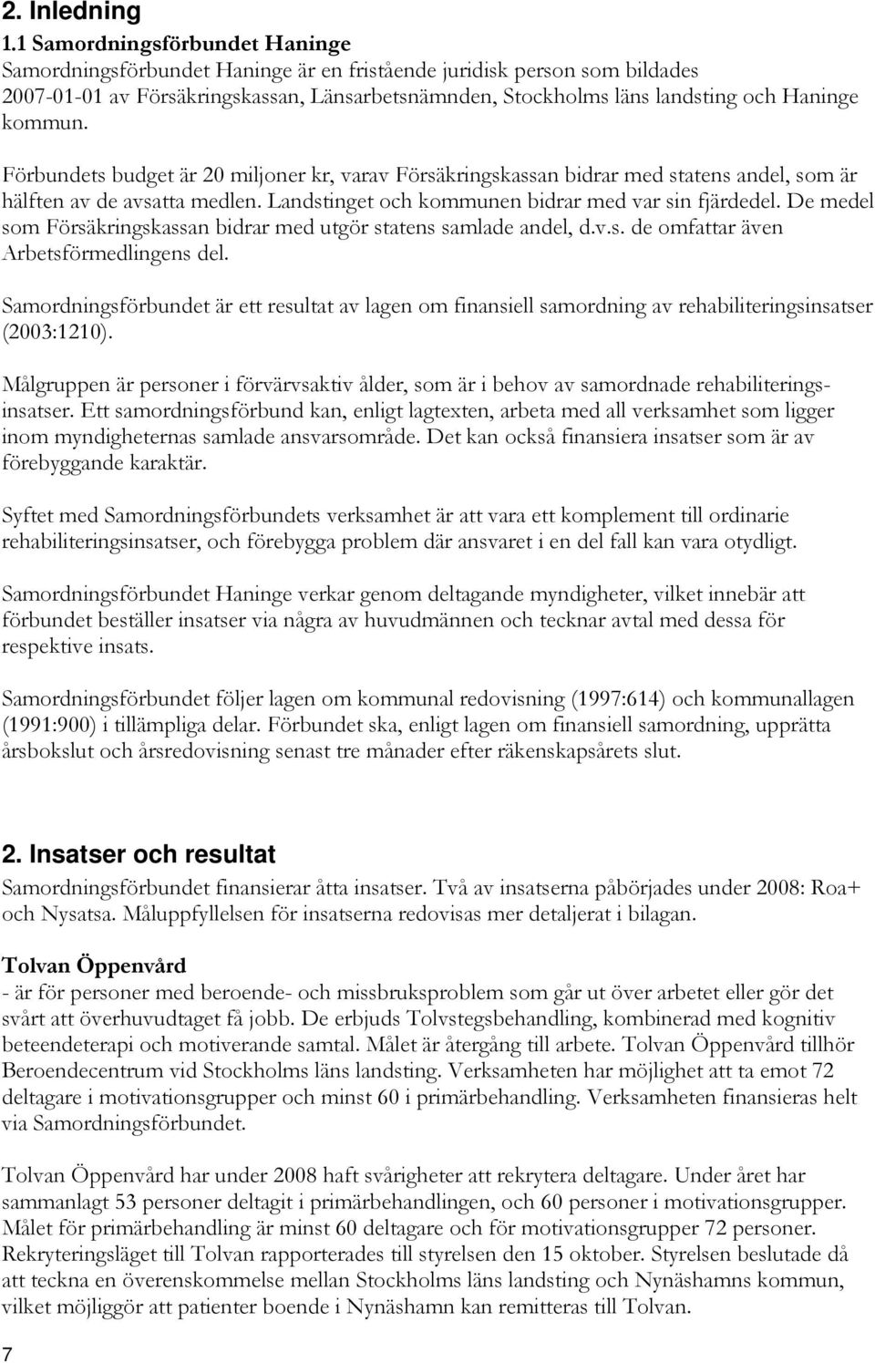 kommun. Förbundets budget är 20 miljoner kr, varav Försäkringskassan bidrar med statens andel, som är hälften av de avsatta medlen. Landstinget och kommunen bidrar med var sin fjärdedel.