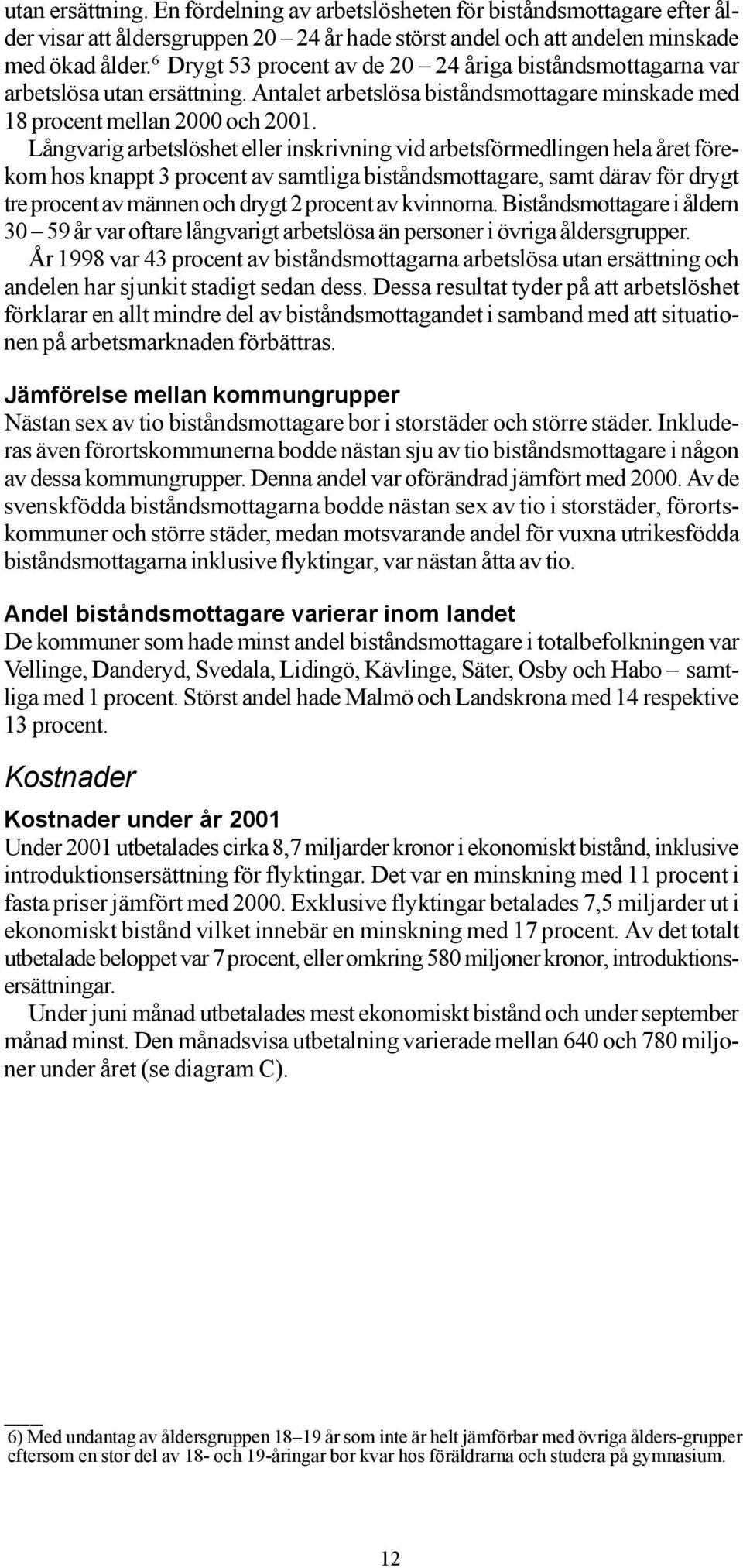Långvarig arbetslöshet eller inskrivning vid arbetsförmedlingen hela året förekom hos knappt 3 procent av samtliga biståndsmottagare, samt därav för drygt tre procent av männen och drygt 2 procent av