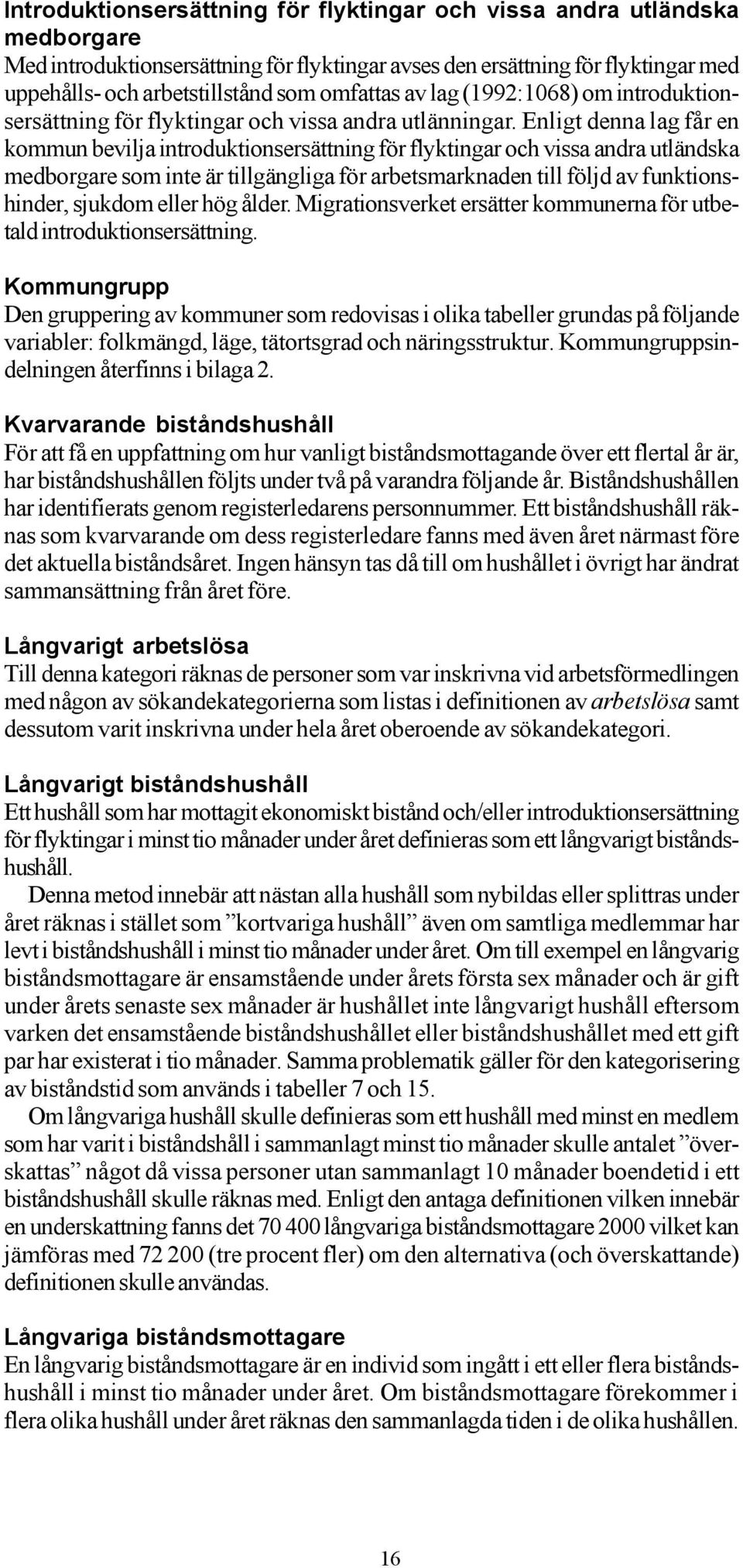 Enligt denna lag får en kommun bevilja introduktionsersättning för flyktingar och vissa andra utländska medborgare som inte är tillgängliga för arbetsmarknaden till följd av funktionshinder, sjukdom