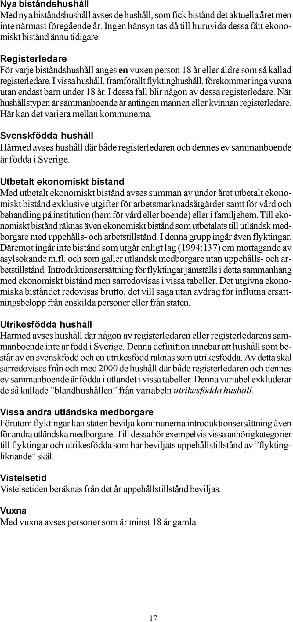 I vissa hushåll, framförallt flyktinghushåll, förekommer inga vuxna utan endast barn under 18 år. I dessa fall blir någon av dessa registerledare.