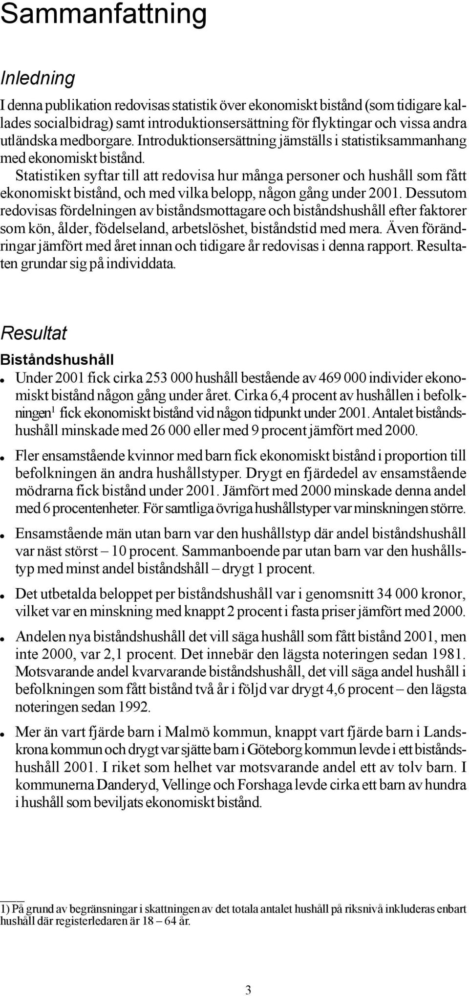 Statistiken syftar till att redovisa hur många personer och hushåll som fått ekonomiskt bistånd, och med vilka belopp, någon gång under 2001.