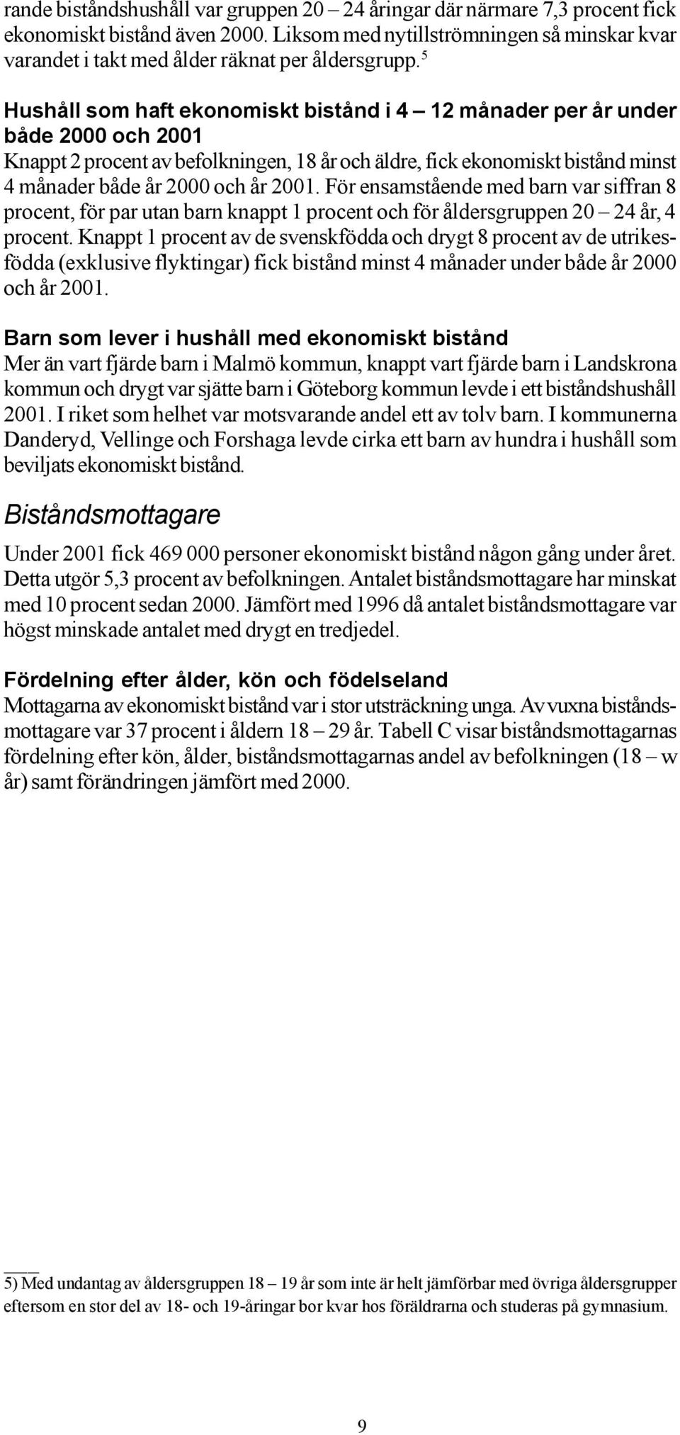 5 Hushåll som haft ekonomiskt bistånd i 4 12 månader per år under både 2000 och 2001 Knappt 2 procent av befolkningen, 18 år och äldre, fick ekonomiskt bistånd minst 4 månader både år 2000 och år
