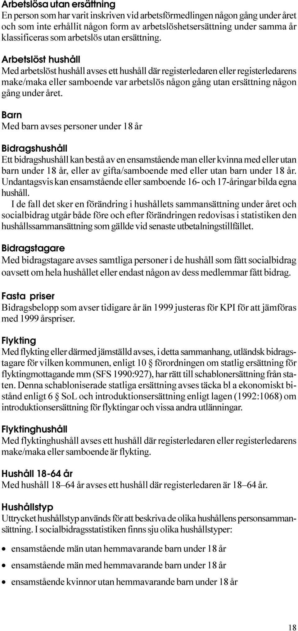 någon gång under året Barn Med barn avses personer under 18 år Bidragshushåll Ett bidragshushåll kan bestå av en ensamstående man eller kvinna med eller utan barn under 18 år, eller av