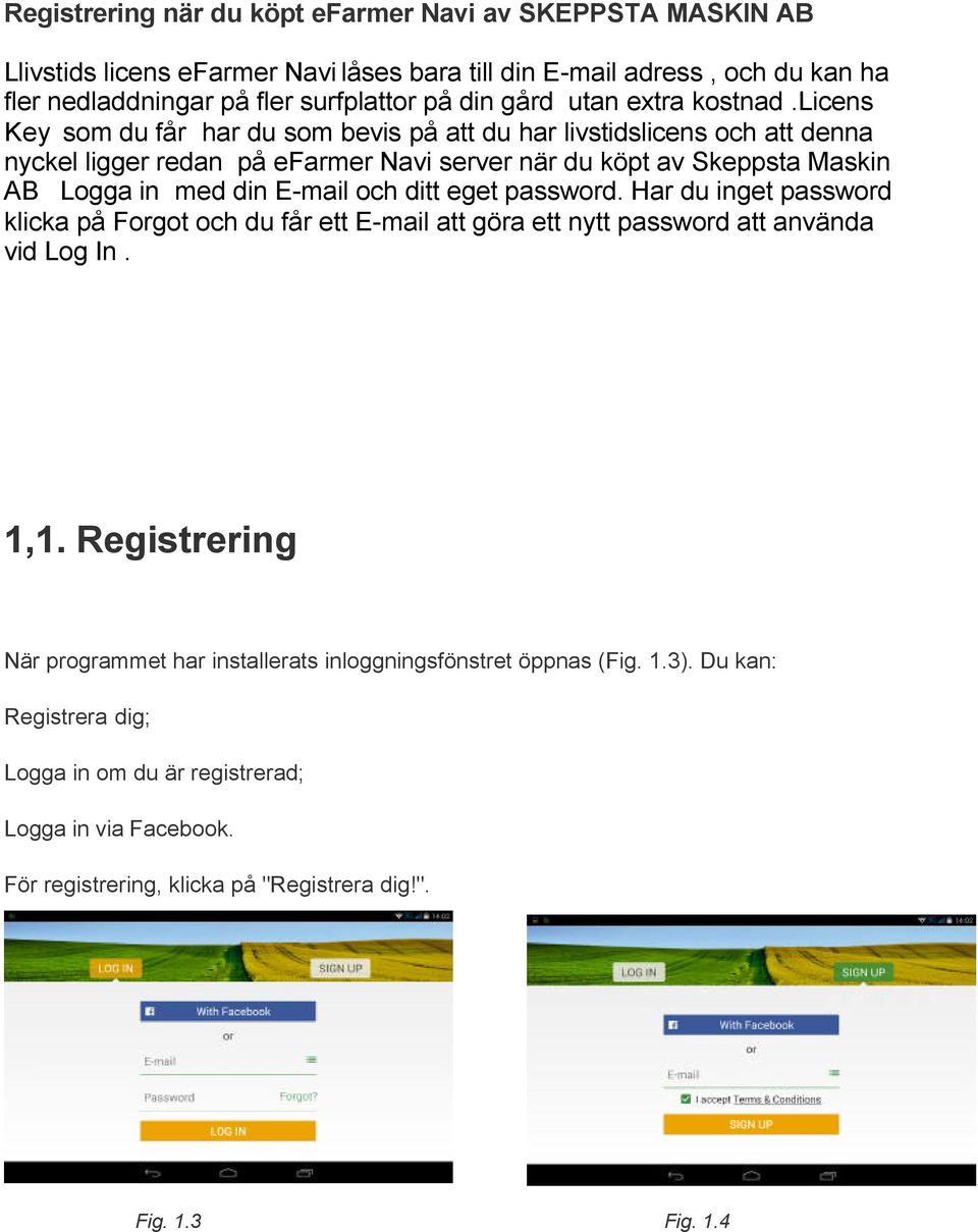 licens Key som du får har du som bevis på att du har livstidslicens och att denna nyckel ligger redan på efarmer Navi server när du köpt av Skeppsta Maskin AB Logga in med din E-mail och