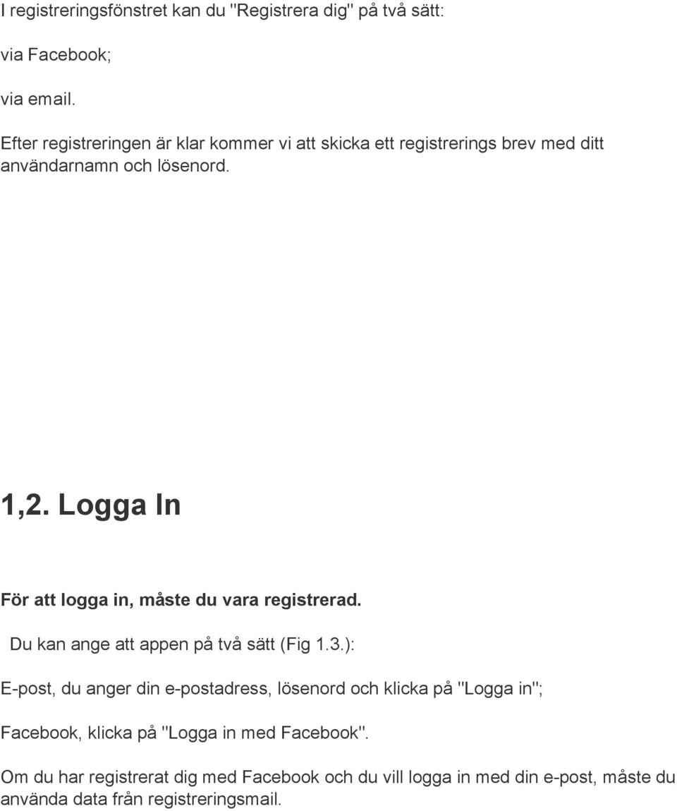 Logga In För att logga in, måste du vara registrerad. Du kan ange att appen på två sätt (Fig 1.3.