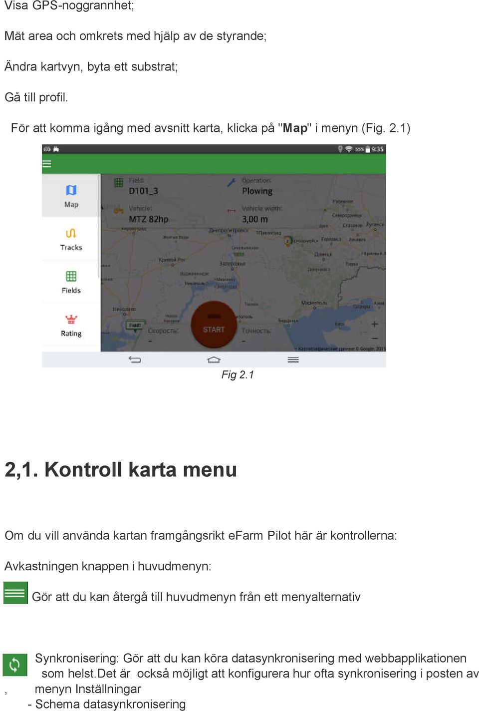 Kontroll karta menu Om du vill använda kartan framgångsrikt efarm Pilot här är kontrollerna: Avkastningen knappen i huvudmenyn: Gör att du kan återgå