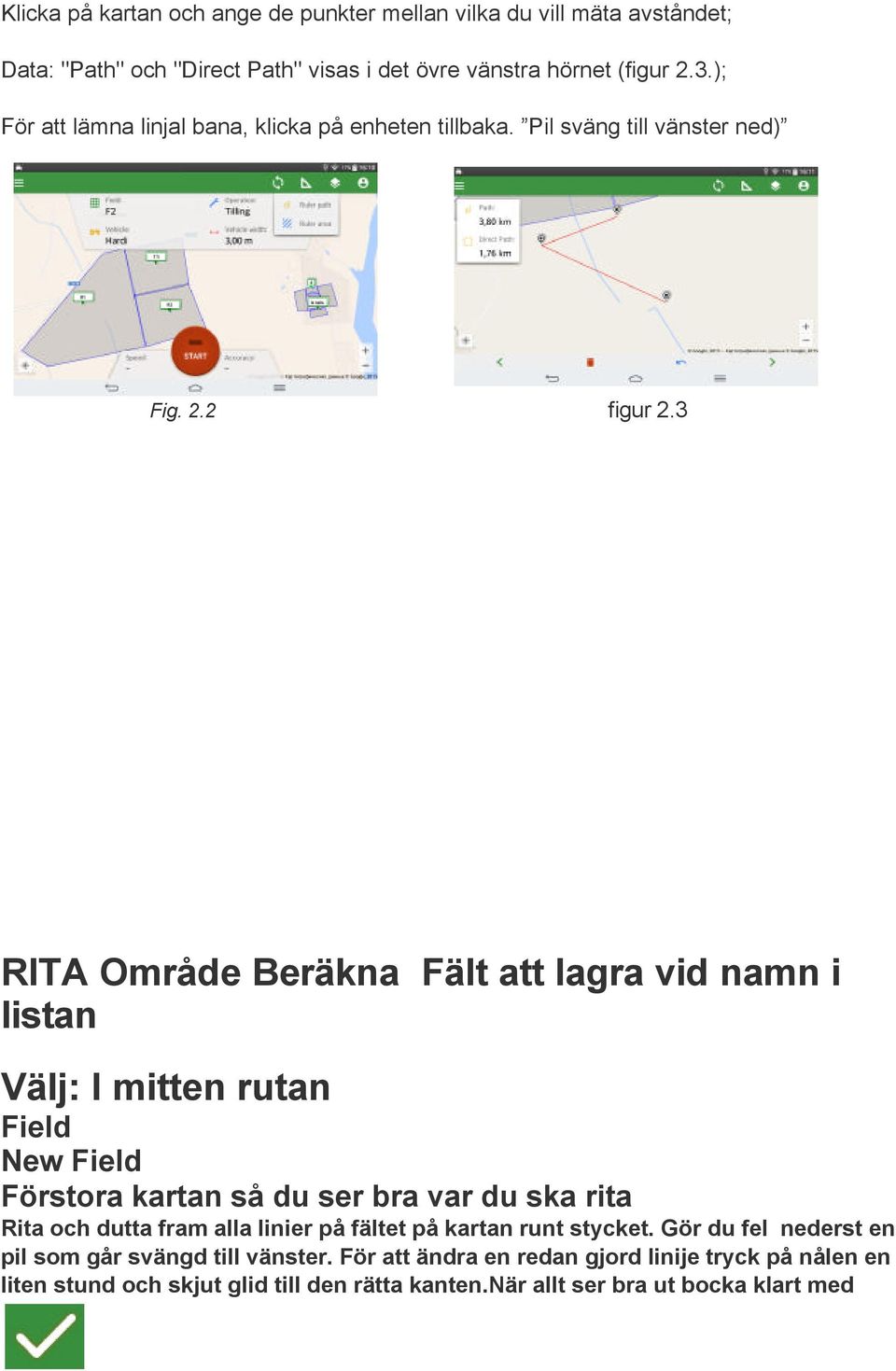 3 RITA Område Beräkna Fält att lagra vid namn i listan Välj: I mitten rutan Field New Field Förstora kartan så du ser bra var du ska rita Rita och dutta fram