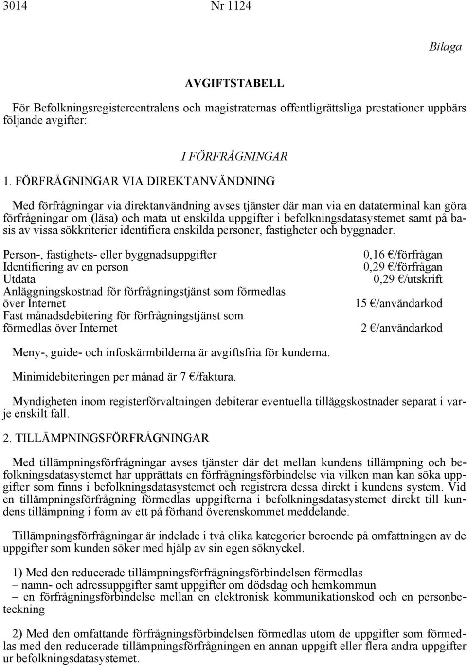 befolkningsdatasystemet samt på basis av vissa sökkriterier identifiera enskilda personer, fastigheter och byggnader.