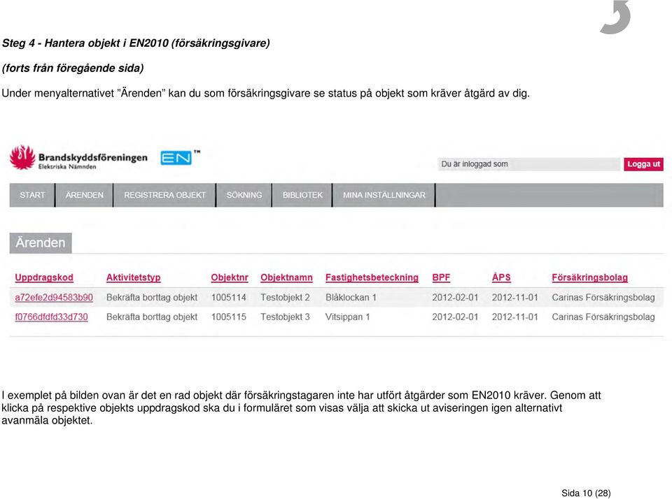 I exemplet på bilden ovan är det en rad objekt där försäkringstagaren inte har utfört åtgärder som EN2010 kräver.