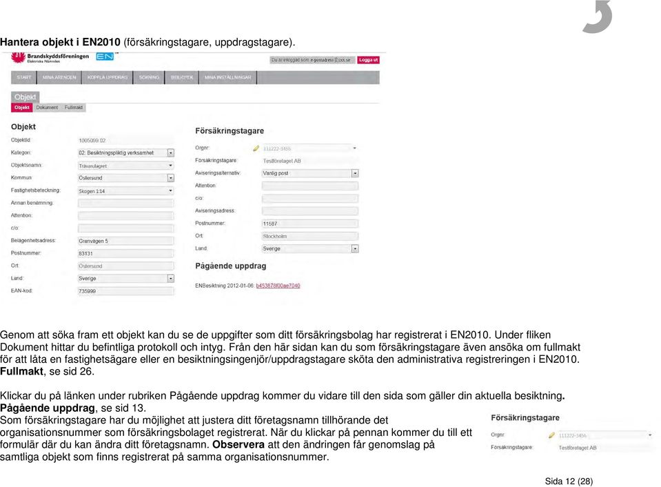 Från den här sidan kan du som försäkringstagare även ansöka om fullmakt för att låta en fastighetsägare eller en besiktningsingenjör/uppdragstagare sköta den administrativa registreringen i EN2010.