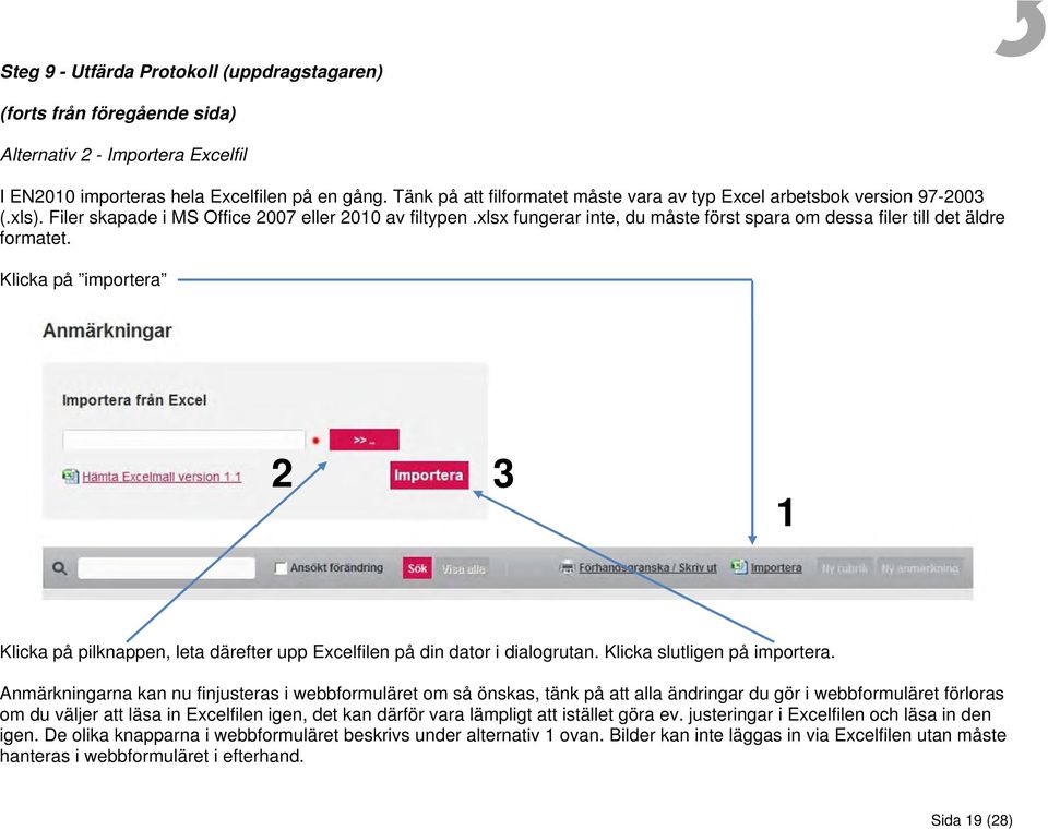 xlsx fungerar inte, du måste först spara om dessa filer till det äldre formatet. Klicka på importera 2 3 1 Klicka på pilknappen, leta därefter upp Excelfilen på din dator i dialogrutan.